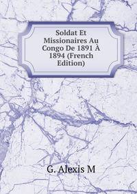 Soldat Et Missionaires Au Congo De 1891 A 1894 (French Edition)