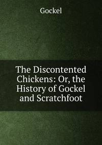 The Discontented Chickens: Or, the History of Gockel and Scratchfoot
