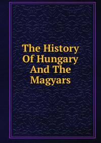 The History Of Hungary And The Magyars