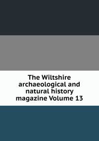 The Wiltshire archaeological and natural history magazine Volume 13