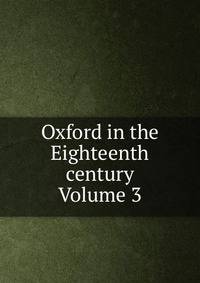 Oxford in the Eighteenth century Volume 3