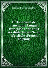 Dictionnaire de l'ancienne langue fran?aise et de tous ses dialectes du 9e au 15e si?cle (French Edition)
