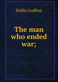 The man who ended war;