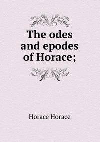 The odes and epodes of Horace;