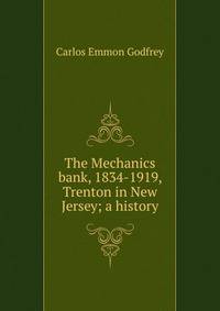 The Mechanics bank, 1834-1919, Trenton in New Jersey; a history