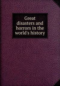 Great disasters and horrors in the world's history