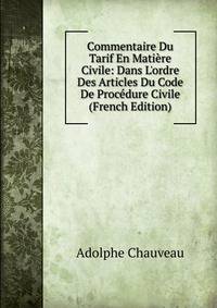 Commentaire Du Tarif En Mati?re Civile: Dans L'ordre Des Articles Du Code De Proc?dure Civile (French Edition)