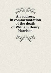 An address, in commemoration of the death of William Henry Harrison