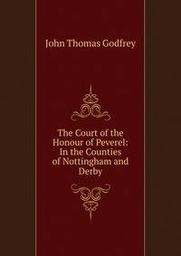 The Court of the Honour of Peverel: In the Counties of Nottingham and Derby