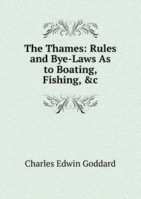 The Thames: Rules and Bye-Laws As to Boating, Fishing, &amp;c