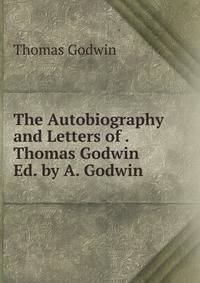 The Autobiography and Letters of . Thomas Godwin Ed. by A. Godwin.