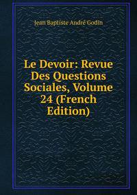 Le Devoir: Revue Des Questions Sociales, Volume 24 (French Edition)