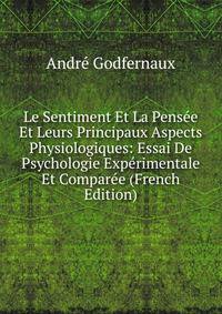 Le Sentiment Et La Pensee Et Leurs Principaux Aspects Physiologiques: Essai De Psychologie Experimentale Et Comparee (French Edition)