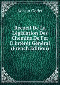Recueil De La L?gislation Des Chemins De Fer D'int?r?t G?n?ral (French Edition)