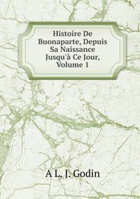 Histoire De Buonaparte, Depuis Sa Naissance Jusqu'? Ce Jour, Volume 1