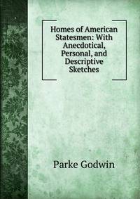 Homes of American Statesmen: With Anecdotical, Personal, and Descriptive Sketches