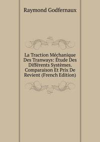 La Traction Mechanique Des Tranways: Etude Des Differents Systemes. Comparaison Et Prix De Revient (French Edition)