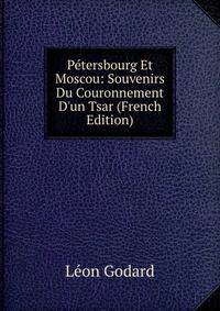 P?tersbourg Et Moscou: Souvenirs Du Couronnement D'un Tsar (French Edition)