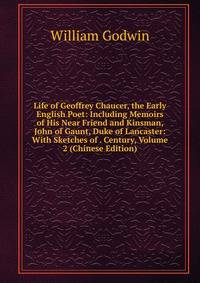 Life of Geoffrey Chaucer, the Early English Poet: Including Memoirs of His Near Friend and Kinsman, John of Gaunt, Duke of Lancaster: With Sketches of . Century, Volume 2 (Chinese Edition)