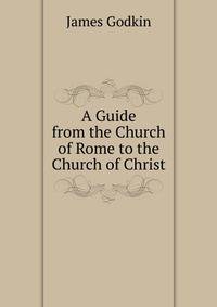 A Guide from the Church of Rome to the Church of Christ