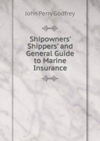 Shipowners' Shippers' and General Guide to Marine Insurance