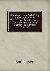 Die Kiefer: Ihre Erziehung, Beschutzung Und Verwertung Aus Der Praxis Der Revierverwaltung Betrachtet (German Edition)