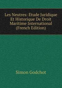 Les Neutres: Etude Juridique Et Historique De Droit Maritime International (French Edition)