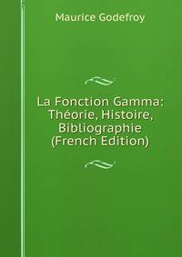 La Fonction Gamma: Theorie, Histoire, Bibliographie (French Edition)