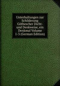 Unterhaltungen zur Schilderung Gothescher Dicht- und Denkweise, ein Denkmal Volume 1-3 (German Edition)