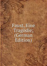 Faust, Eine Tragodie; (German Edition)