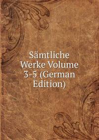 Samtliche Werke Volume 3-5 (German Edition)