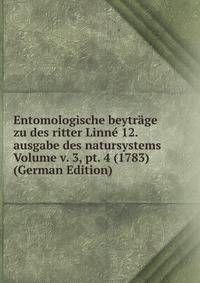 Entomologische beytrage zu des ritter Linne 12. ausgabe des natursystems Volume v. 3, pt. 4 (1783) (German Edition)