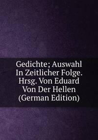 Gedichte; Auswahl In Zeitlicher Folge. Hrsg. Von Eduard Von Der Hellen (German Edition)