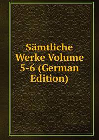 Samtliche Werke Volume 5-6 (German Edition)