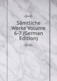 Samtliche Werke Volume 6-7 (German Edition)