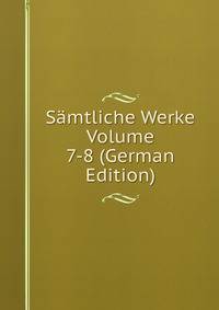 Samtliche Werke Volume 7-8 (German Edition)