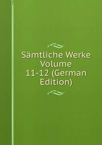 Samtliche Werke Volume 11-12 (German Edition)