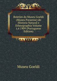 Boletim do Museu Goeldi (Museu Paraense) de Historia Natural e Ethnographia Volume t.6 1909 (Portuguese Edition)