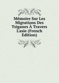 M?moire Sur Les Migrations Des Tsiganes ? Travers L'asie (French Edition)