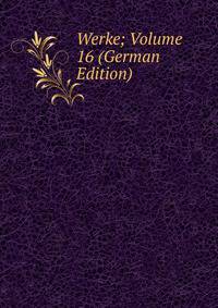 Werke; Volume 16 (German Edition)
