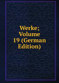 Werke; Volume 19 (German Edition)