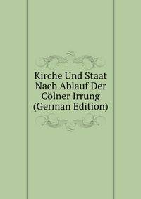 Kirche Und Staat Nach Ablauf Der Colner Irrung (German Edition)
