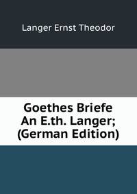 Goethes Briefe An E.th. Langer; (German Edition)
