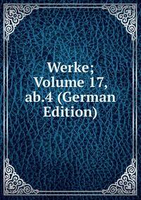 Werke; Volume 17, ab.4 (German Edition)