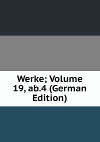 Werke; Volume 19, ab.4 (German Edition)