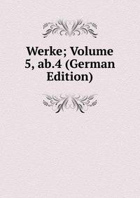 Werke; Volume 5, ab.4 (German Edition)