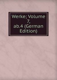 Werke; Volume 7, ab.4 (German Edition)
