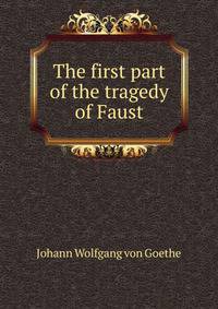 The first part of the tragedy of Faust