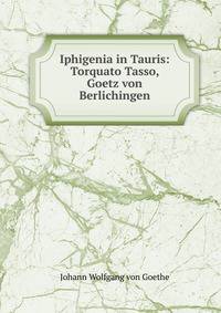 Iphigenia in Tauris: Torquato Tasso, Goetz von Berlichingen
