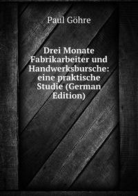 Drei Monate Fabrikarbeiter und Handwerksbursche: eine praktische Studie (German Edition)
